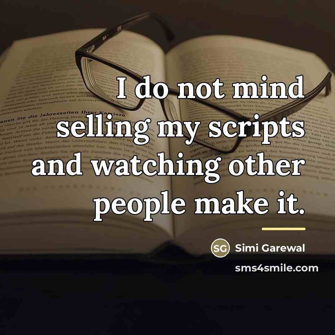 “I do not mind selling my scripts and watching other…” quote by Simi Garewal