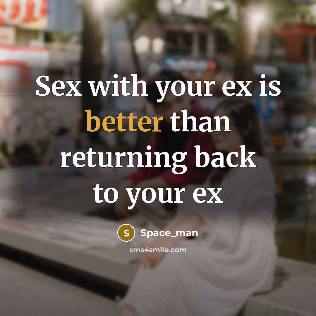 “Sex with your ex is better than returning back to your ex” quote by Space_man