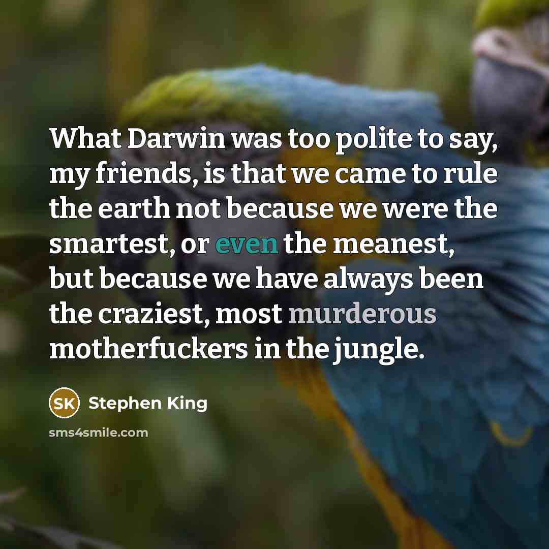 “What Darwin was too polite to say, my friends, is…” quote by Stephen King