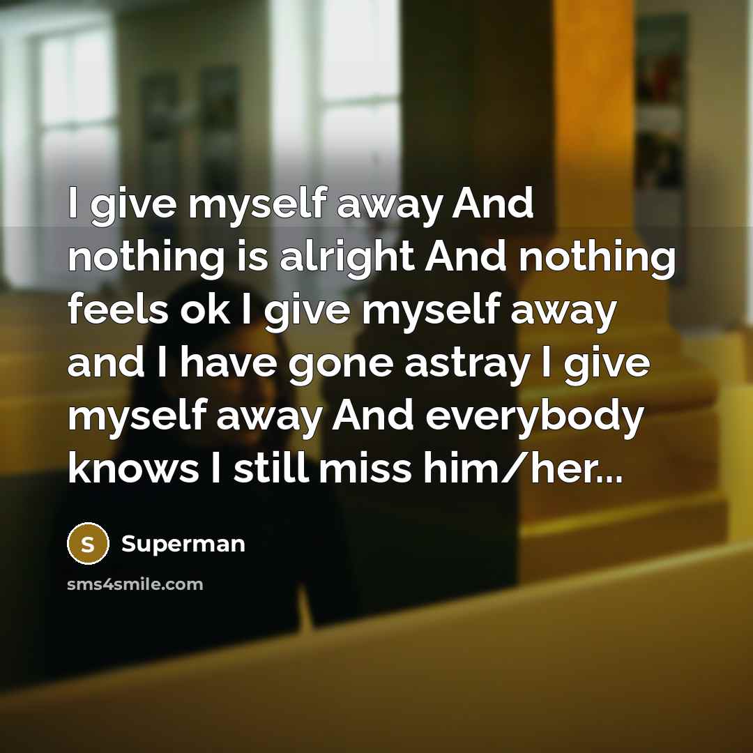 “I give myself away And nothing is alright And nothing…” quote by Superman