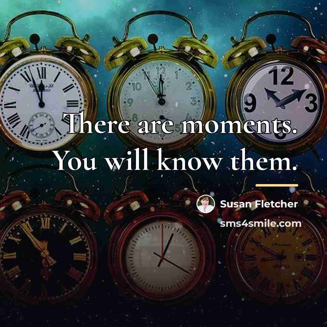 “There are moments. You will know them.…” quote by Susan Fletcher
