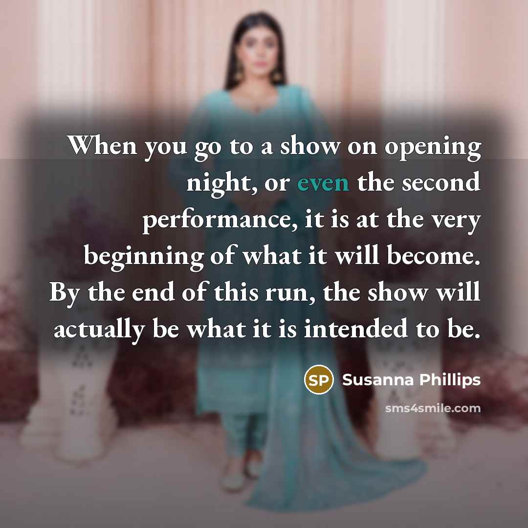 “When you go to a show on opening night, or…” quote by Susanna Phillips