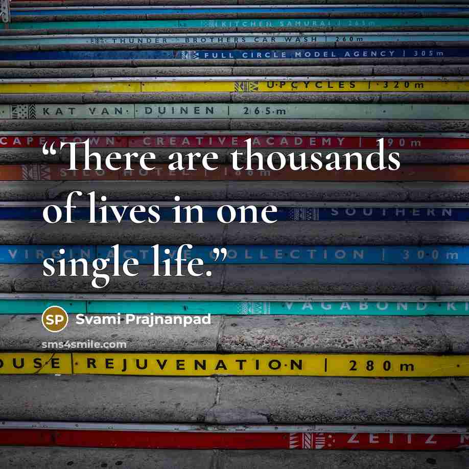 “There are thousands of lives in one single life.” quote by Svami Prajnanpad