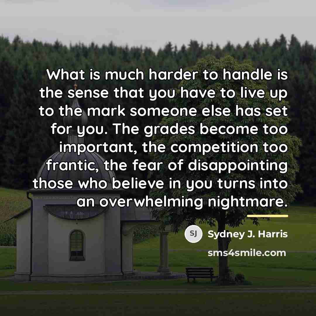 “What is much harder to handle is the sense that…” quote by Sydney J. Harris