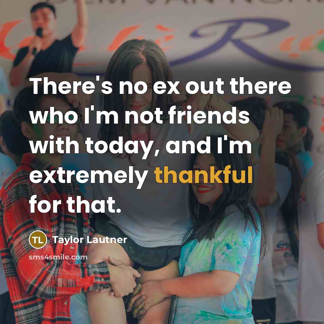“There's no ex out there who I'm not friends with…” quote by Taylor Lautner