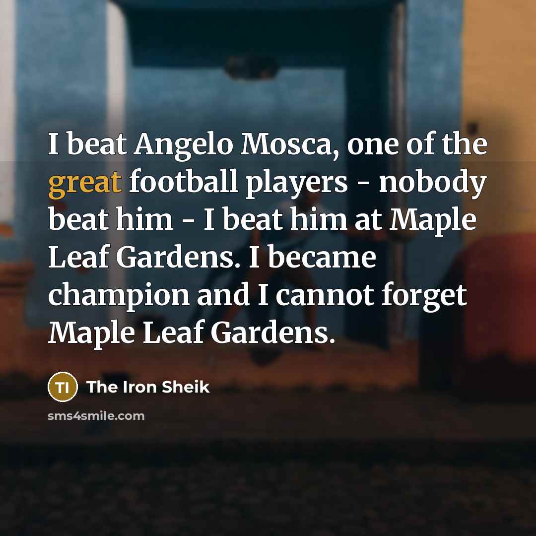 “I beat Angelo Mosca, one of the great football players…” quote by The Iron Sheik