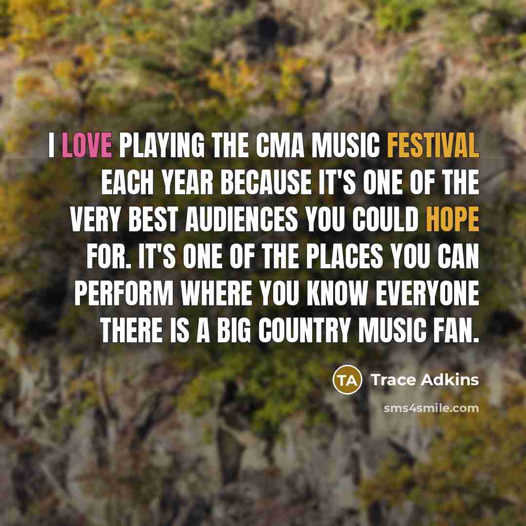 “I love playing the CMA Music Festival each year because…” quote by Trace Adkins