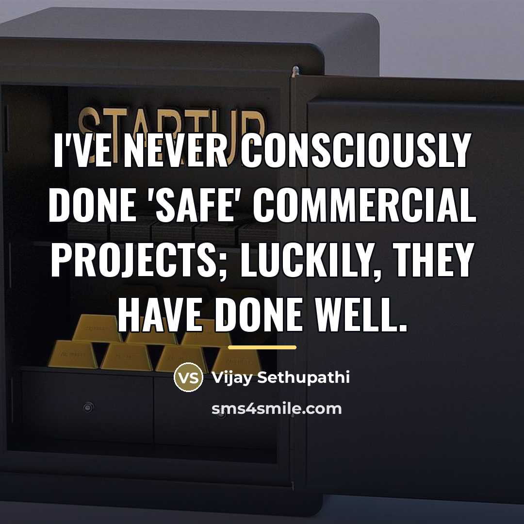“I've never consciously done 'safe' commercial projects; luckily, they have…” quote by Vijay Sethupathi