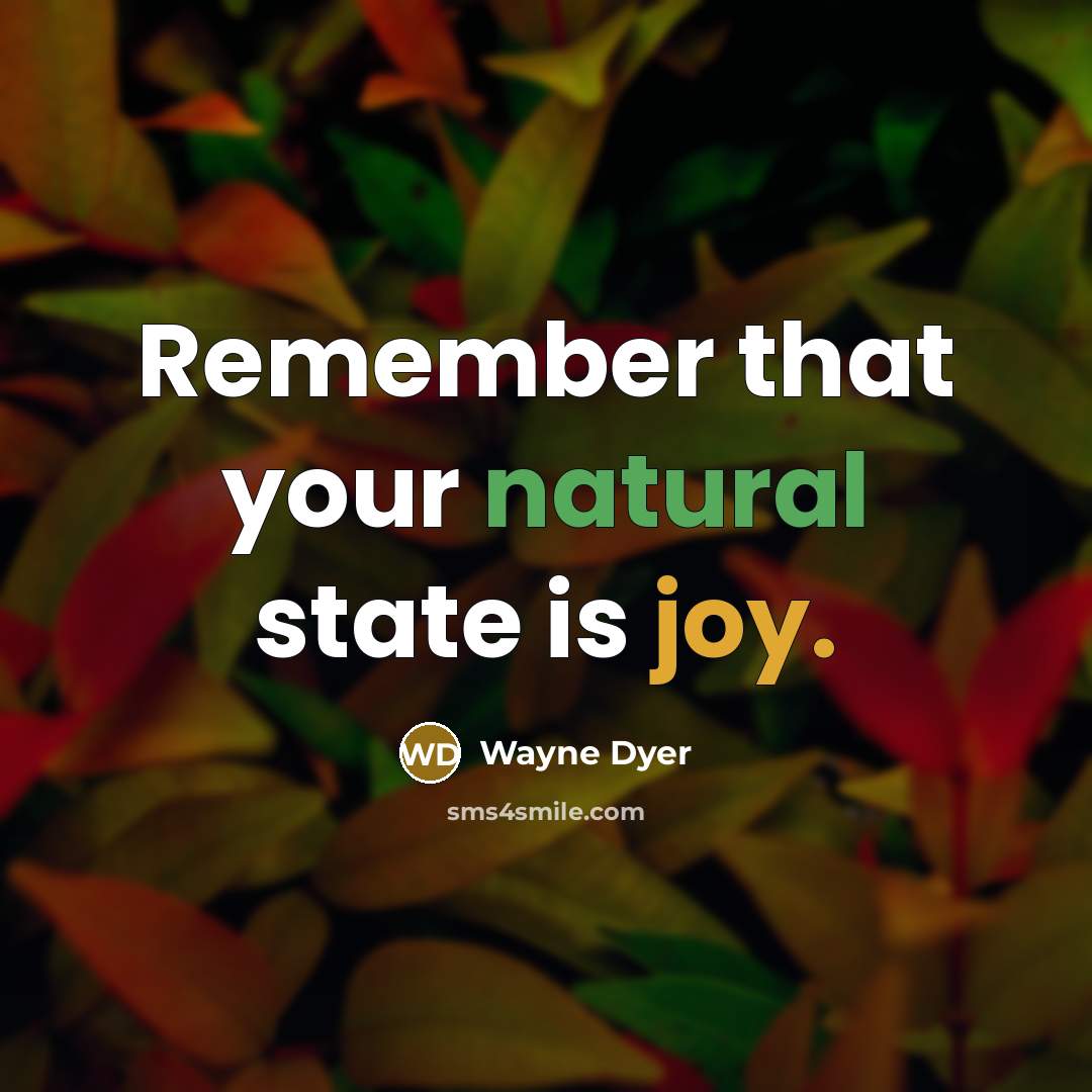 “Remember that your natural state is joy.” quote by Wayne Dyer