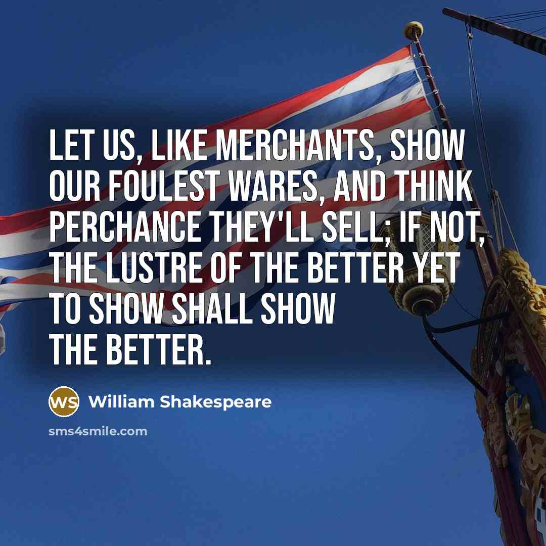 “Let us, like merchants, show our foulest wares, And think…” quote by William Shakespeare