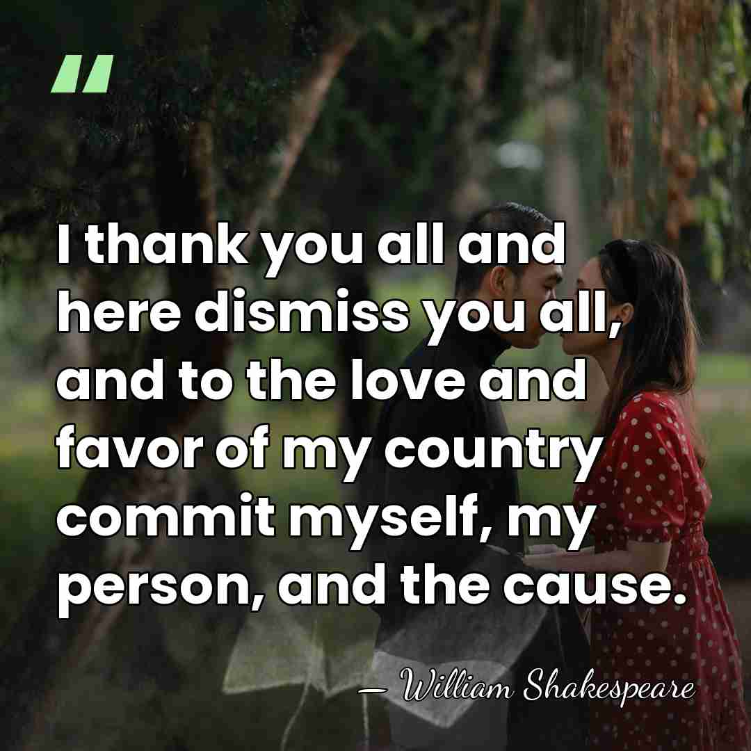 I thank you all and here dismiss you all, and to the&hellip; - William Shakespeare