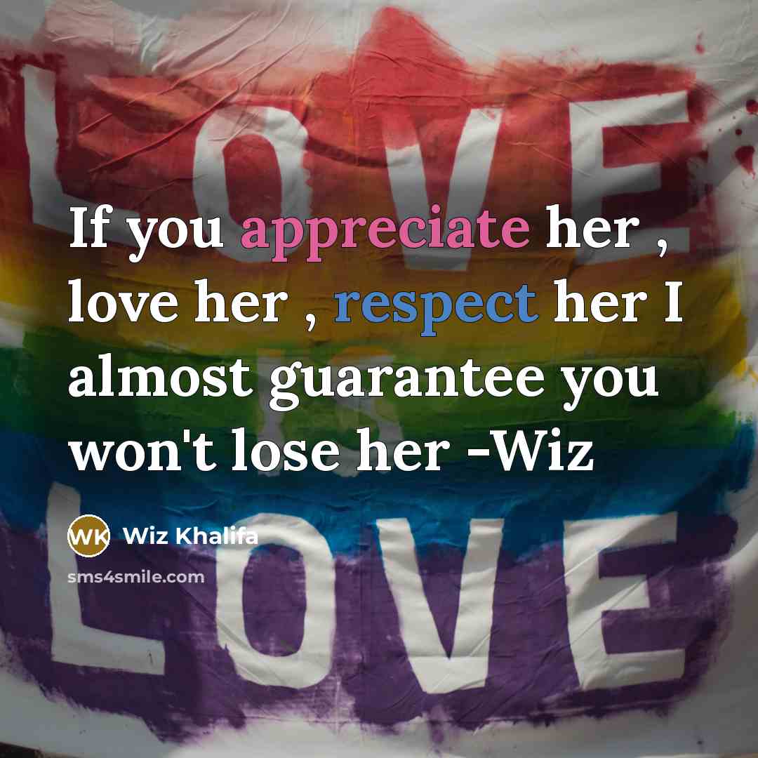 “If you appreciate her , love her , respect her…” quote by Wiz Khalifa