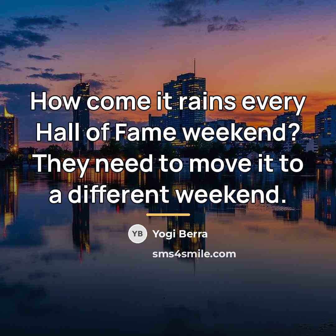 “How come it rains every Hall of Fame weekend? They…” quote by Yogi Berra