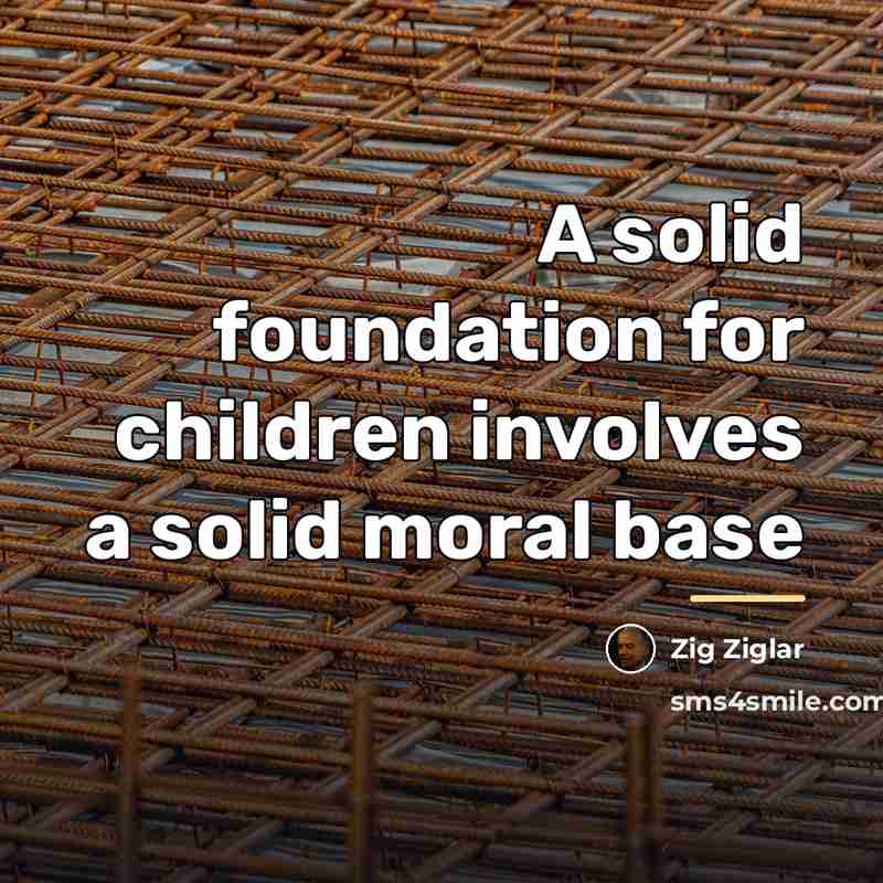 “A solid foundation for children involves a solid moral base…” quote by Zig Ziglar