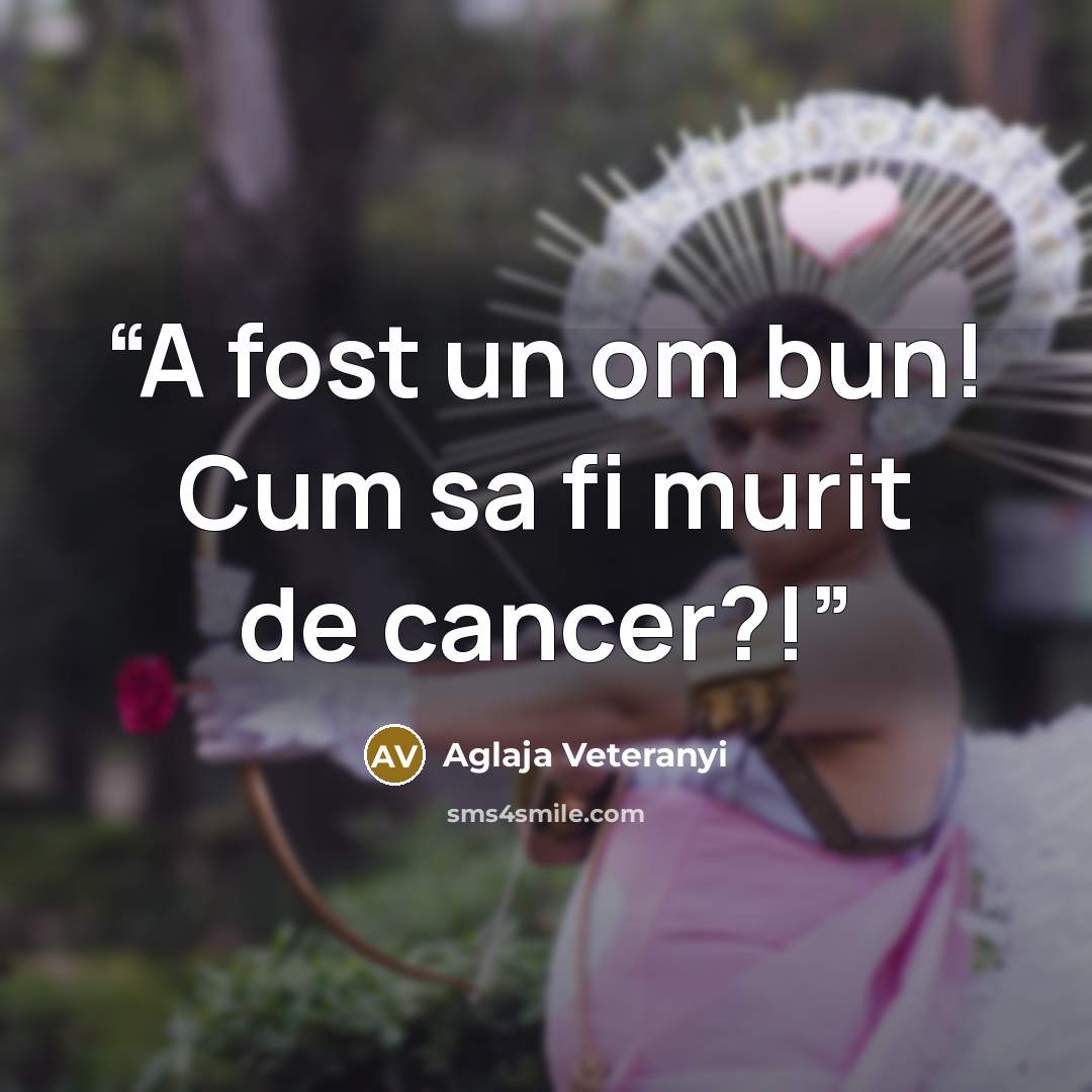 “A fost un om bun! Cum sa fi murit de cancer?!” quote by Aglaja Veteranyi