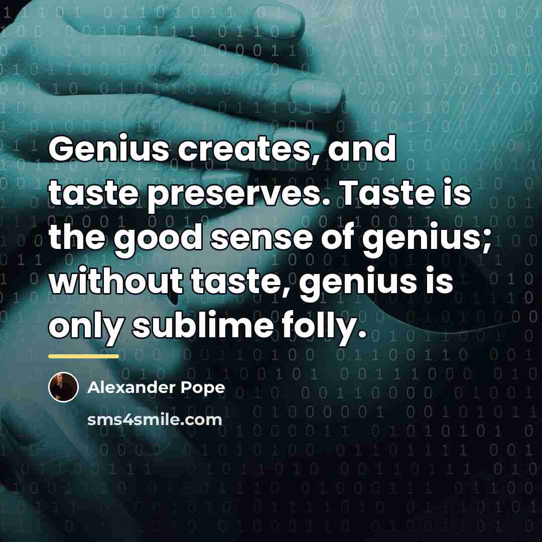 “Genius creates, and taste preserves. Taste is the good sense…” quote by Alexander Pope