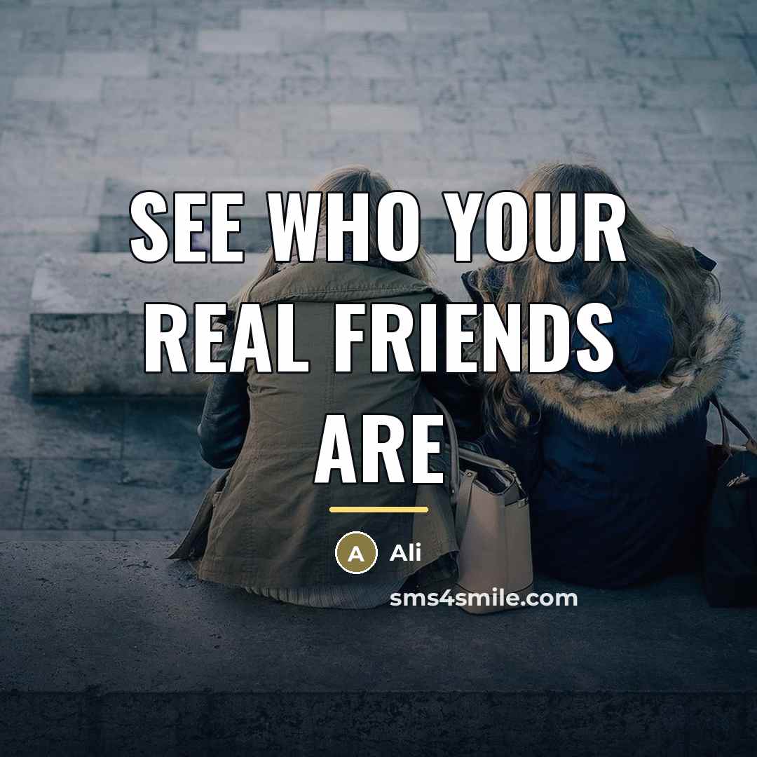“See who your real friends are…” quote by Ali