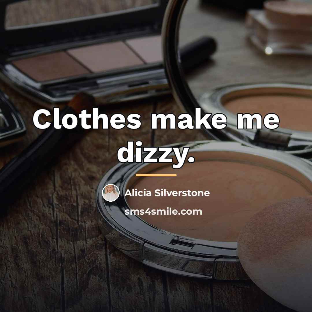 “Clothes make me dizzy.…” quote by Alicia Silverstone