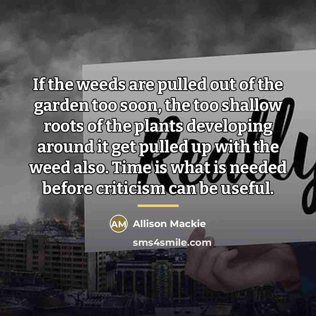 “If the weeds are pulled out of the garden too…” quote by Allison Mackie