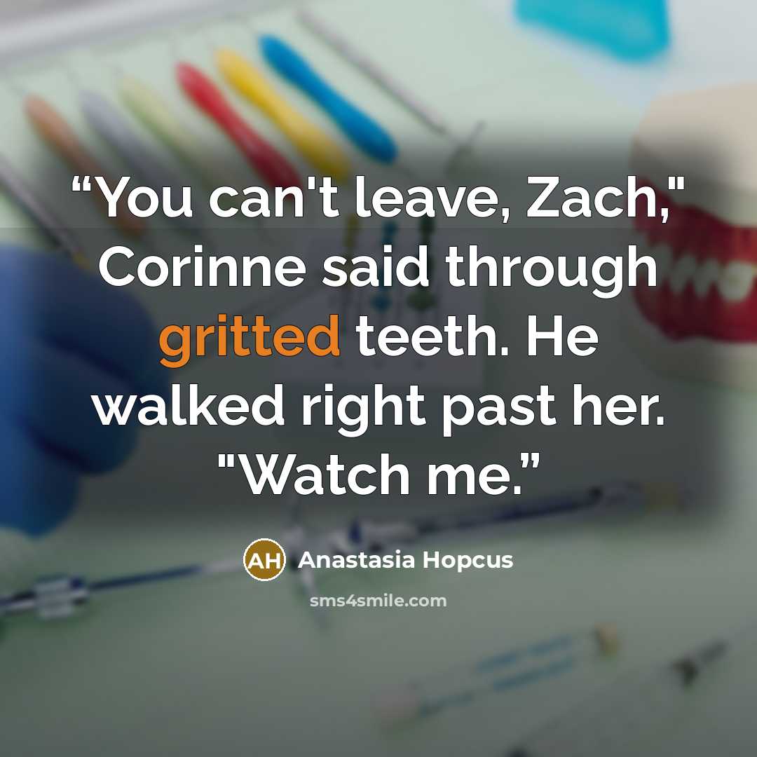 “You can't leave, Zach," Corinne said through gritted teeth. He walked right past her. "Watch me.” quote by Anastasia Hopcus