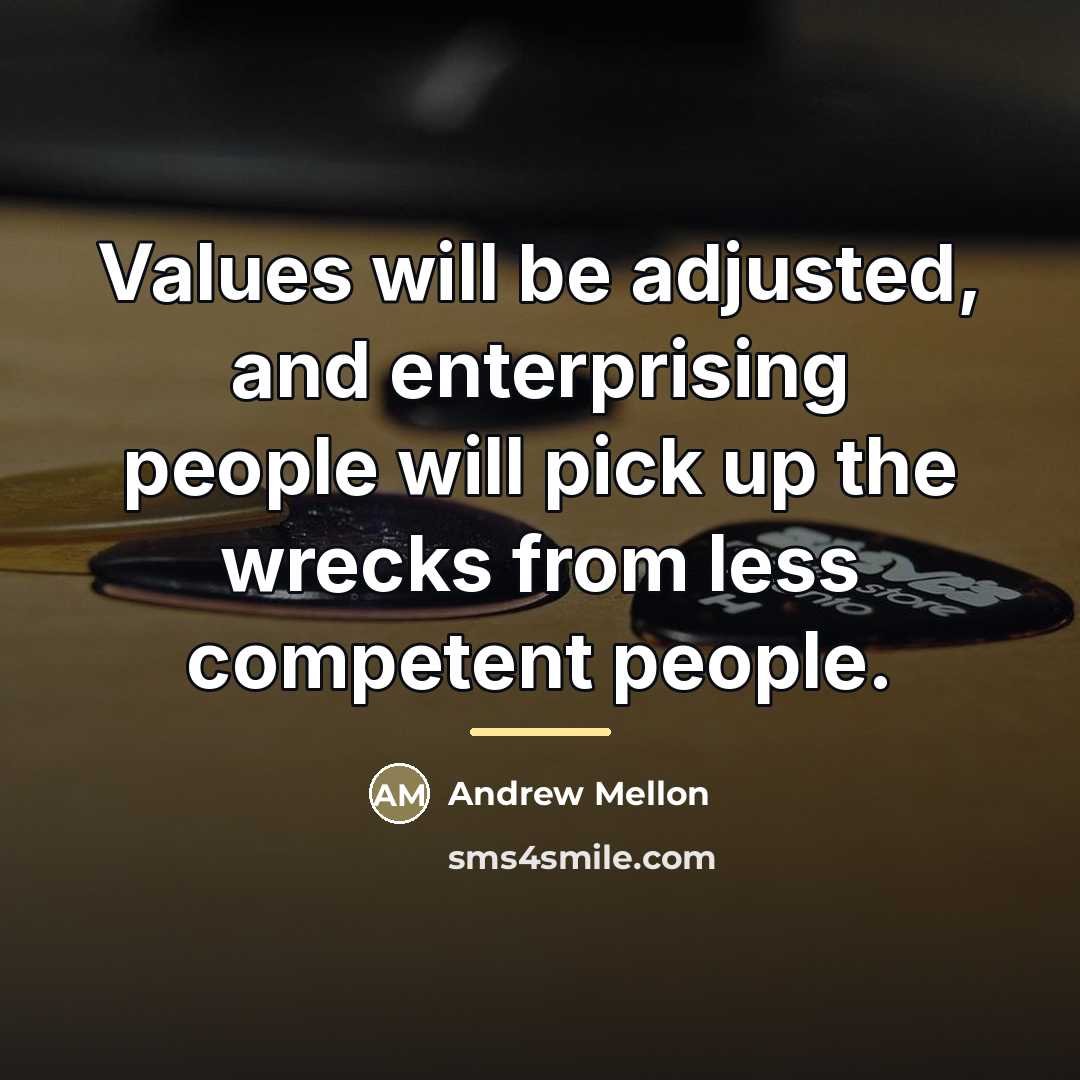 “Values will be adjusted, and enterprising people will pick up…” quote by Andrew Mellon