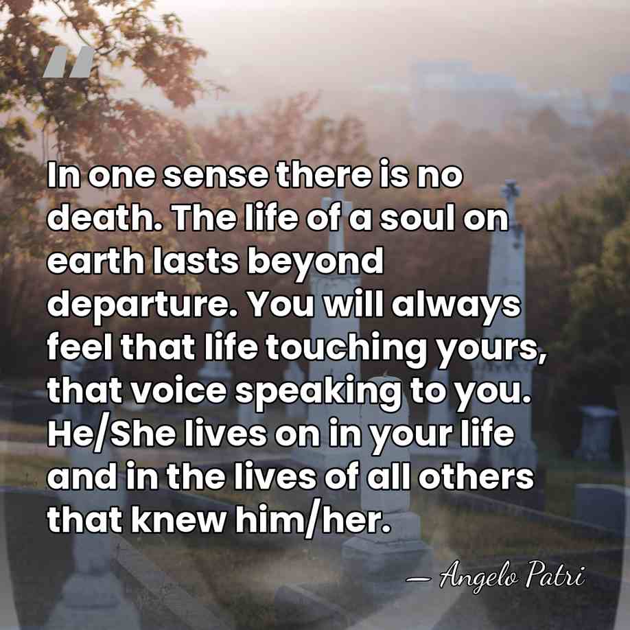 In one sense there is no death. The life of a soul&hellip; - Angelo Patri