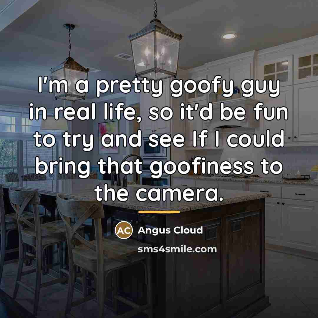 “I'm a pretty goofy guy in real life, so it'd…” quote by Angus Cloud