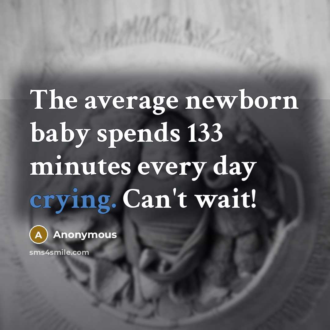 “The average newborn baby spends 133 minutes every day crying. Can't wait!” quote by Anonymous