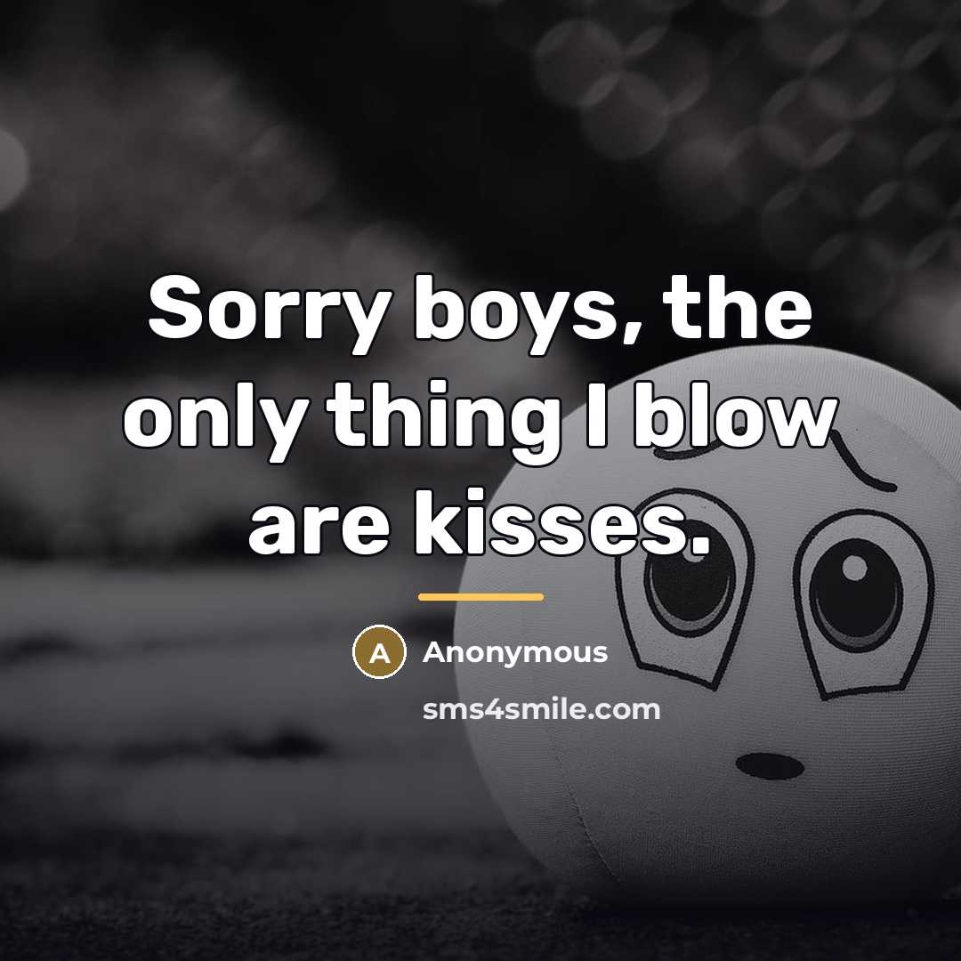 “Sorry boys, the only thing I blow are kisses.…” quote by Anonymous