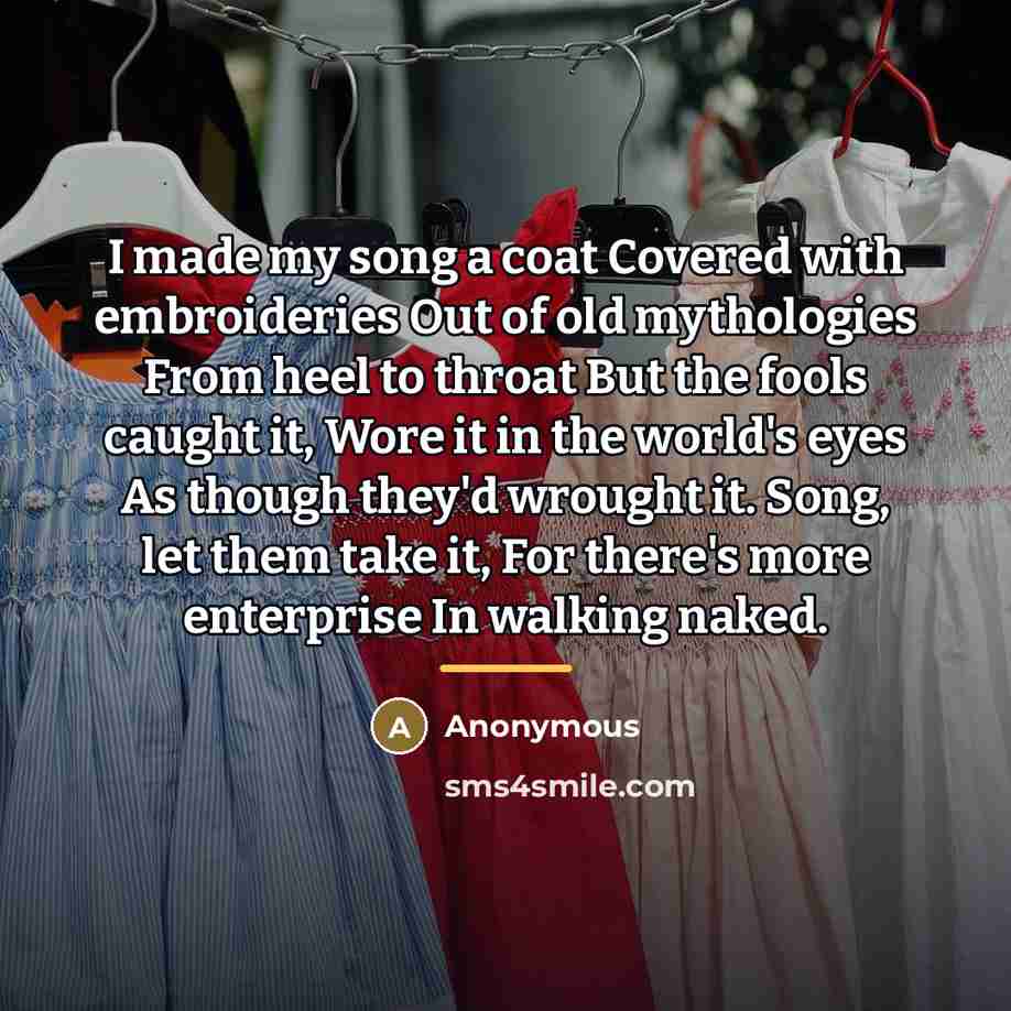 “I made my song a coat Covered with embroideries Out…” quote by Anonymous
