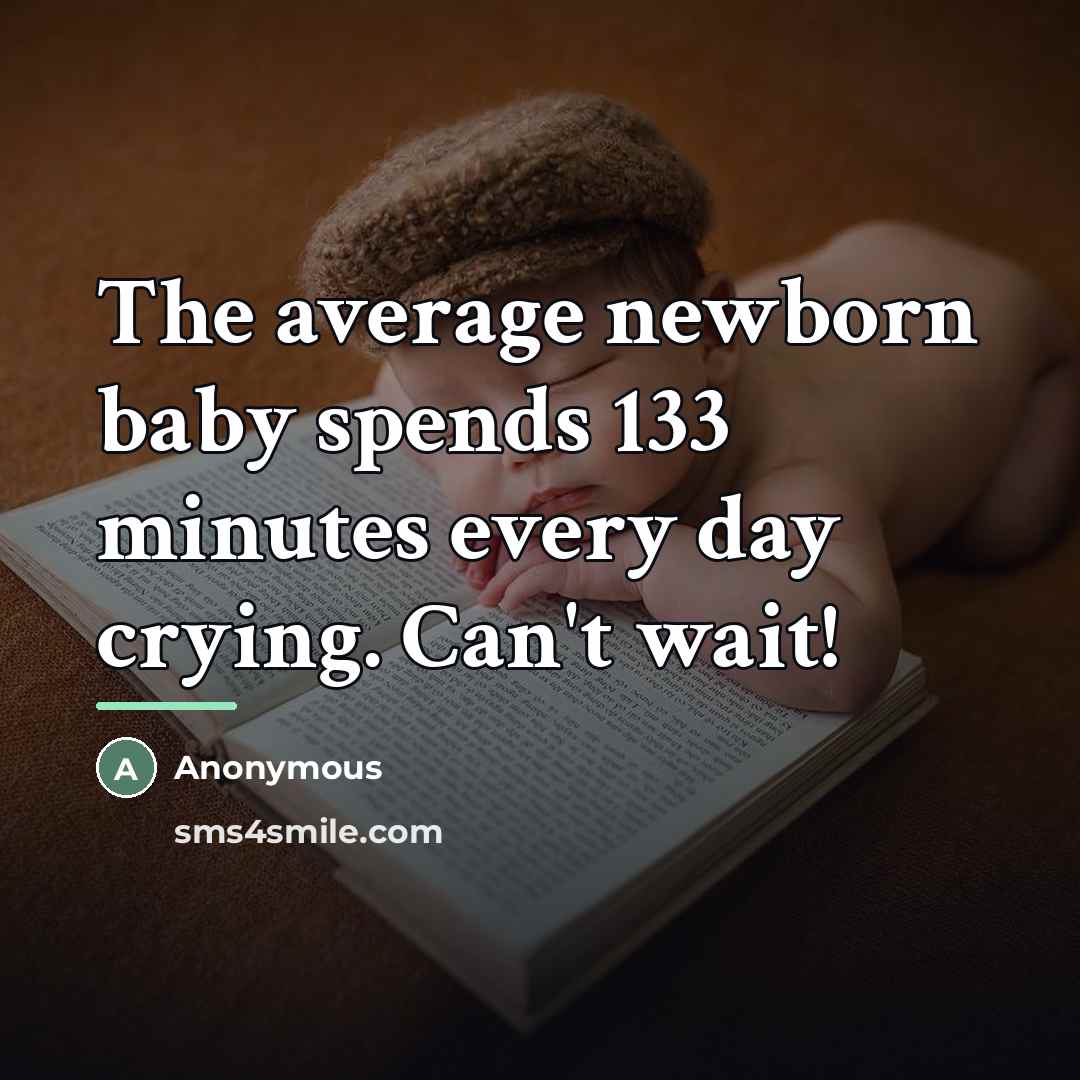 “The average newborn baby spends 133 minutes every day crying.…” quote by Anonymous