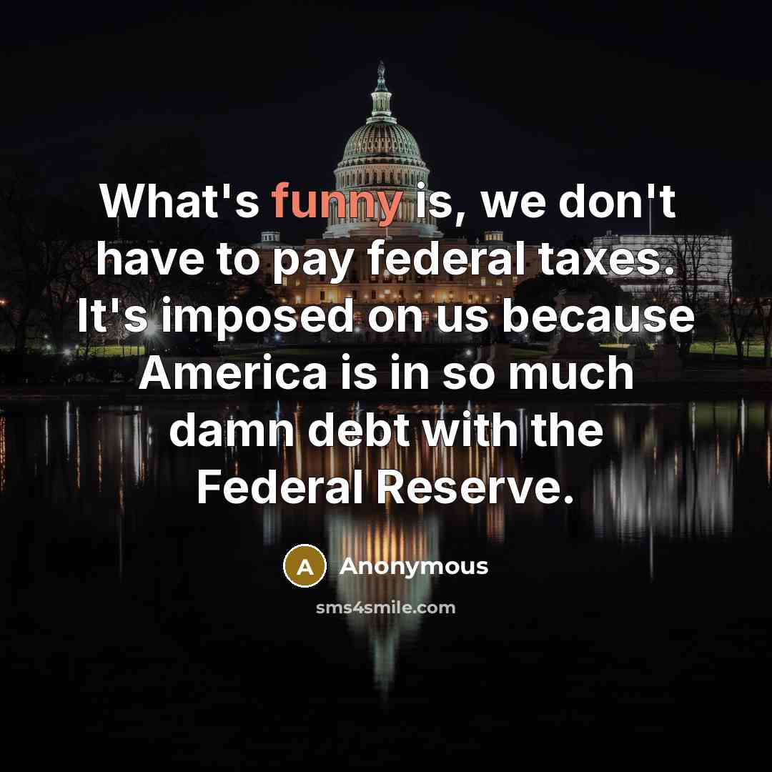 “What's funny is, we don't have to pay federal taxes.…” quote by Anonymous