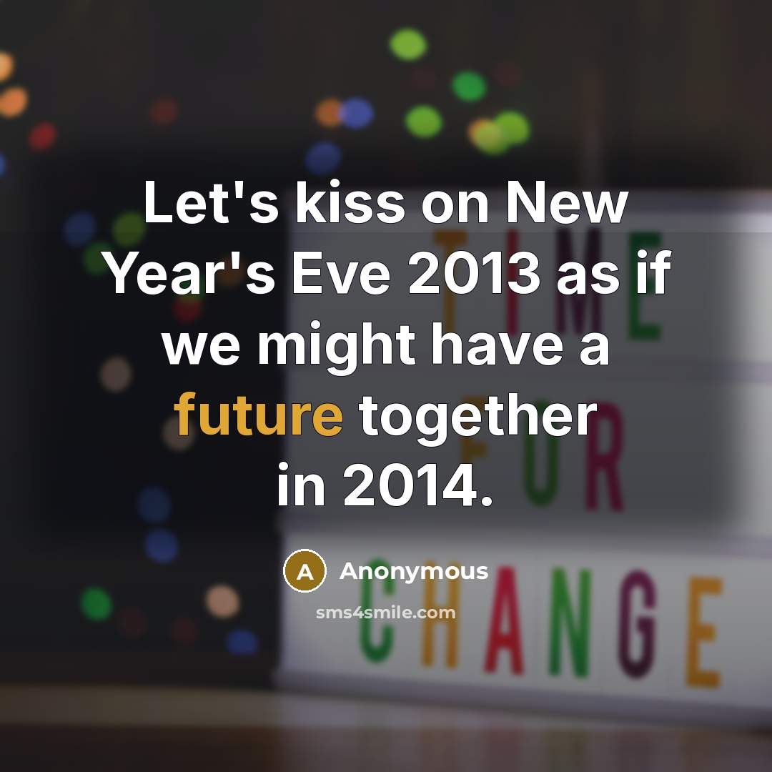 “Let's kiss on New Year's Eve 2013 as if we…” quote by Anonymous