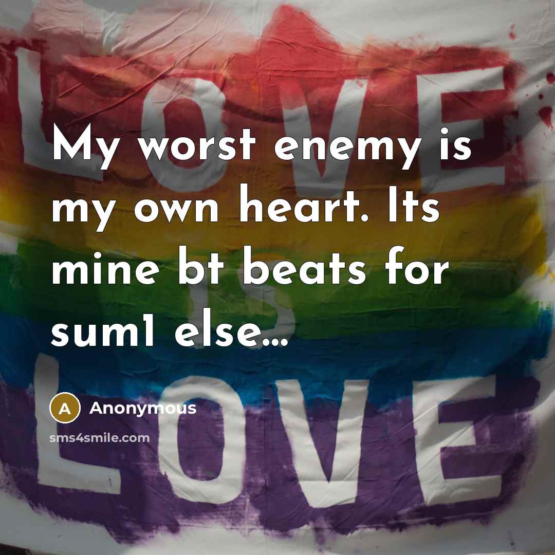 “My worst enemy is my own heart. Its mine bt beats for sum1 else…” quote by Anonymous