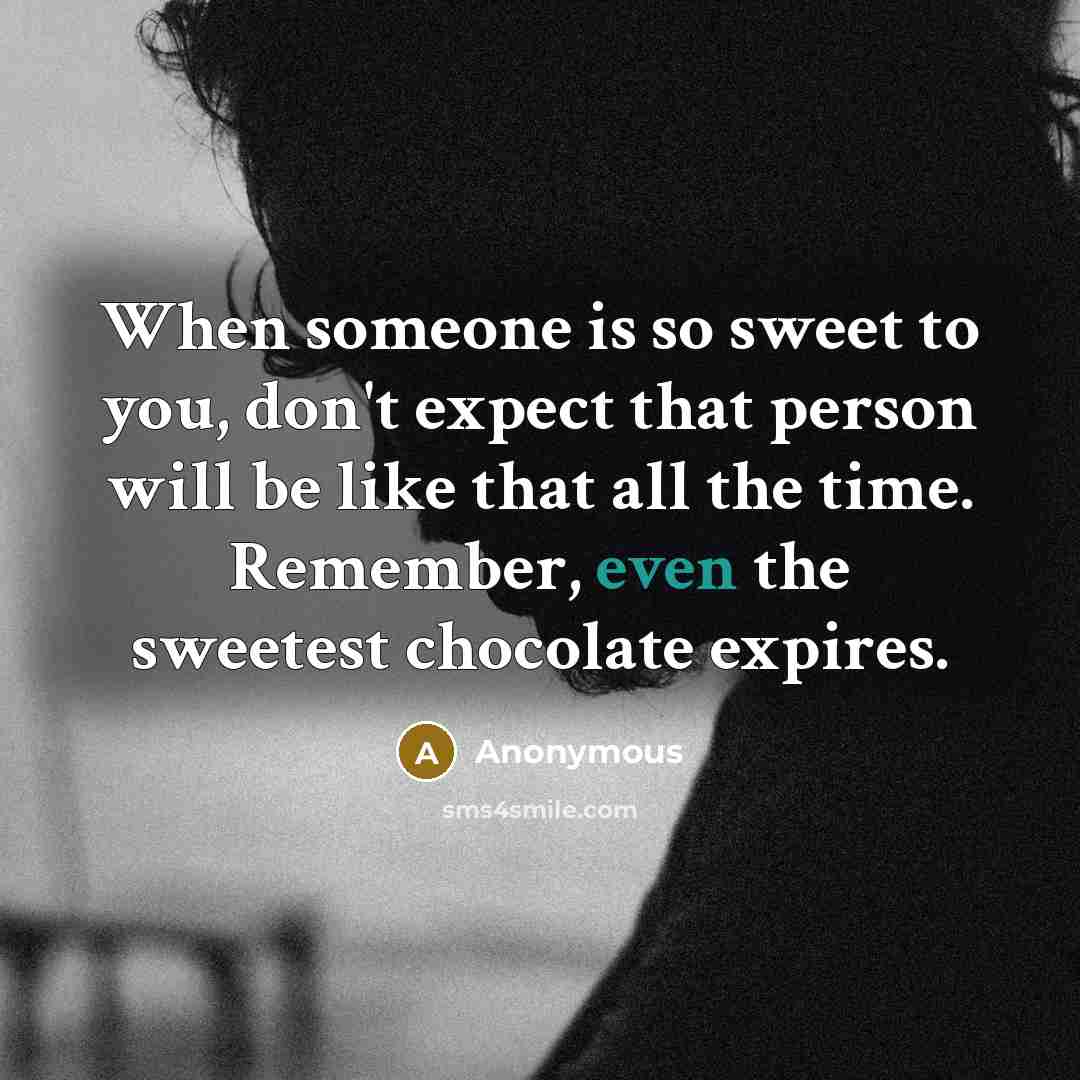 “When someone is so sweet to you, don't expect that…” quote by Anonymous