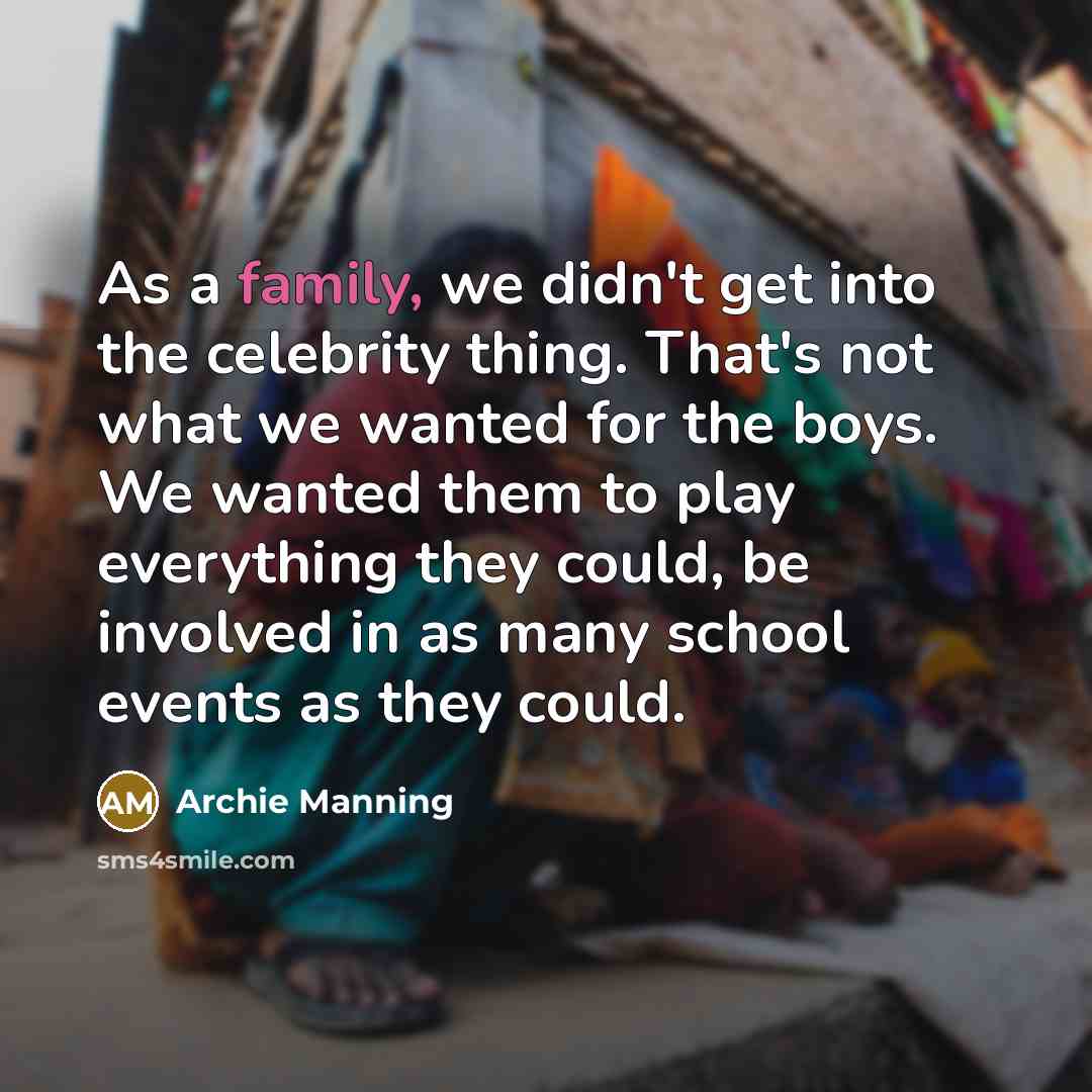 “As a family, we didn't get into the celebrity thing.…” quote by Archie Manning