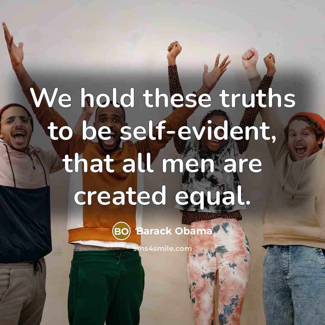 “We hold these truths to be self-evident, that all men…” quote by Barack Obama