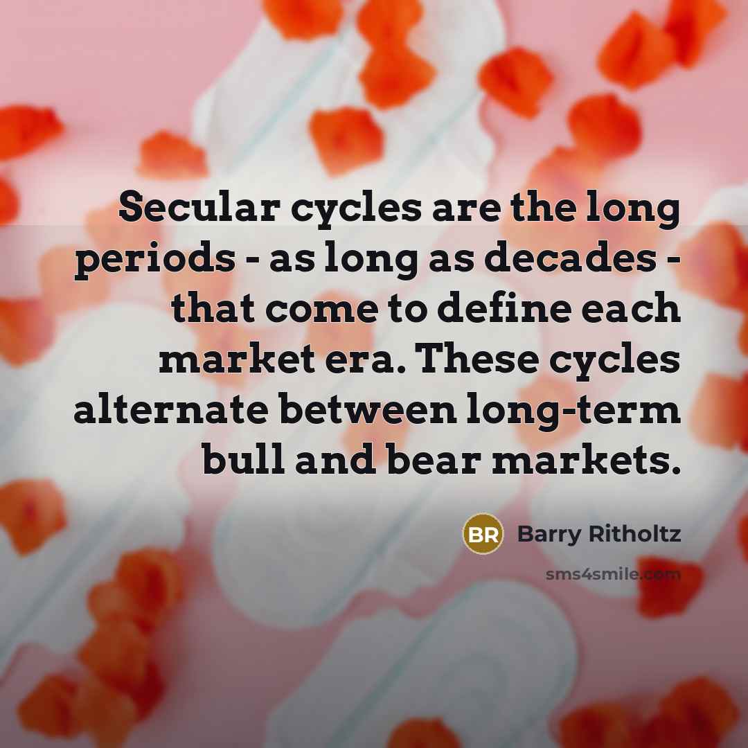 “Secular cycles are the long periods - as long as…” quote by Barry Ritholtz