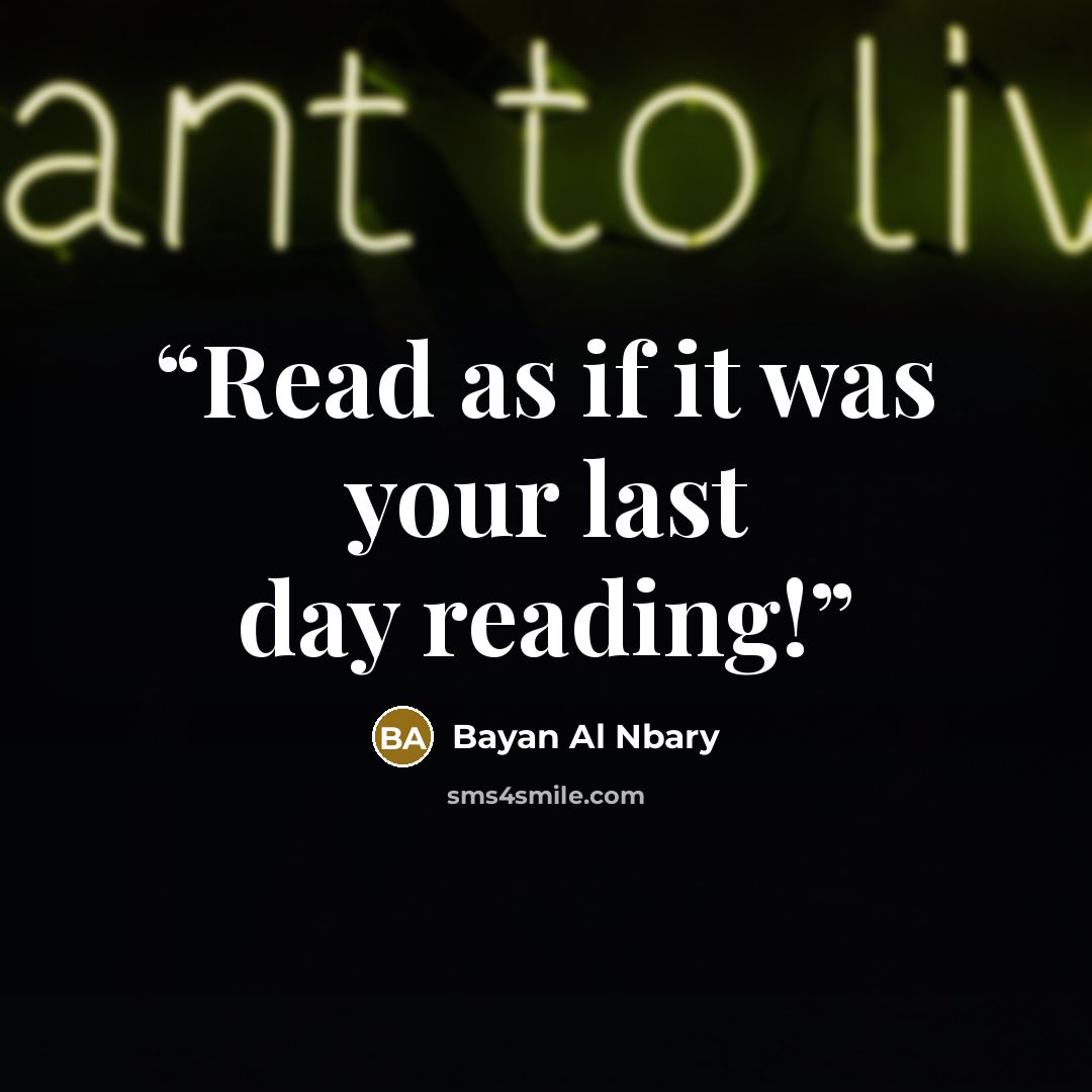 “Read as if it was your last day reading!” quote by Bayan Al Nbary