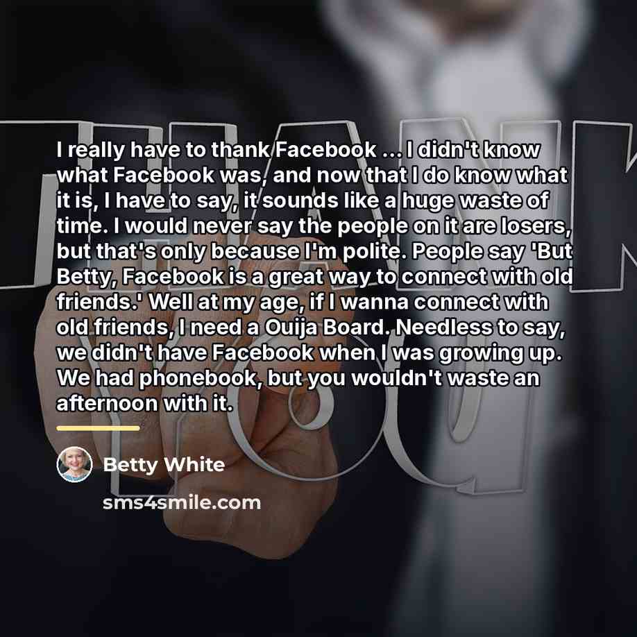 “I really have to thank Facebook ... I didn't know…” quote by Betty White