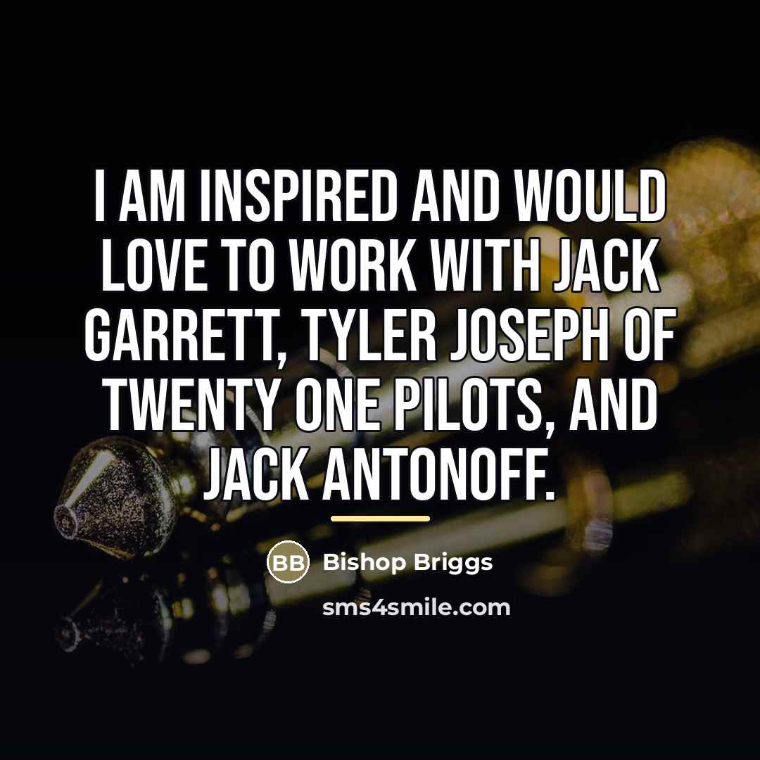“I am inspired and would love to work with Jack…” quote by Bishop Briggs