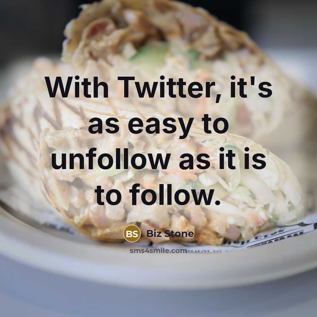“With Twitter, it's as easy to unfollow as it is…” quote by Biz Stone