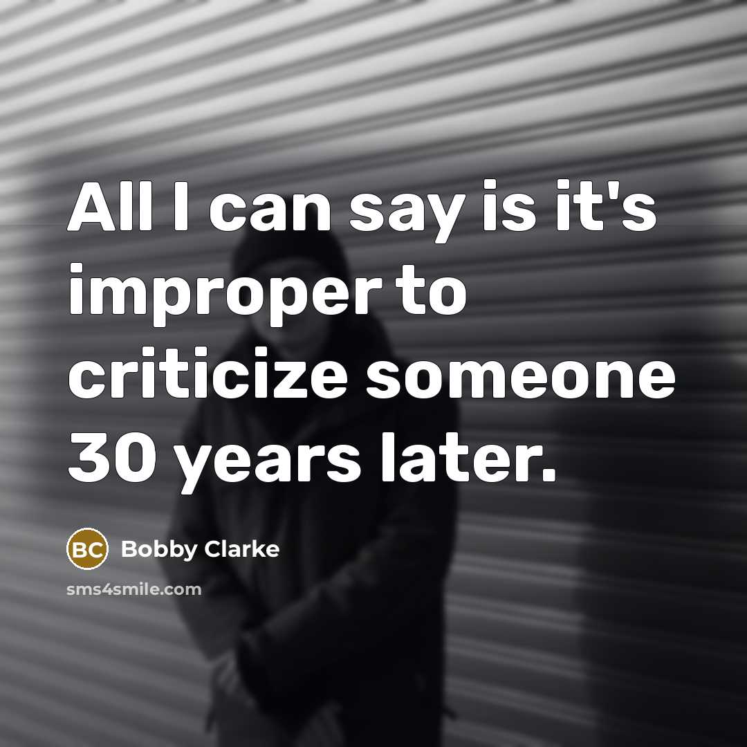 “All I can say is it's improper to criticize someone…” quote by Bobby Clarke