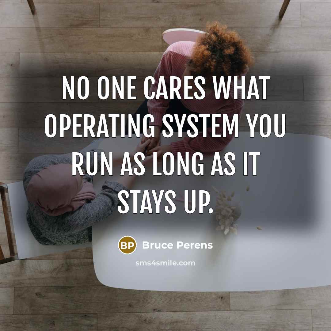 “No one cares what operating system you run as long…” quote by Bruce Perens
