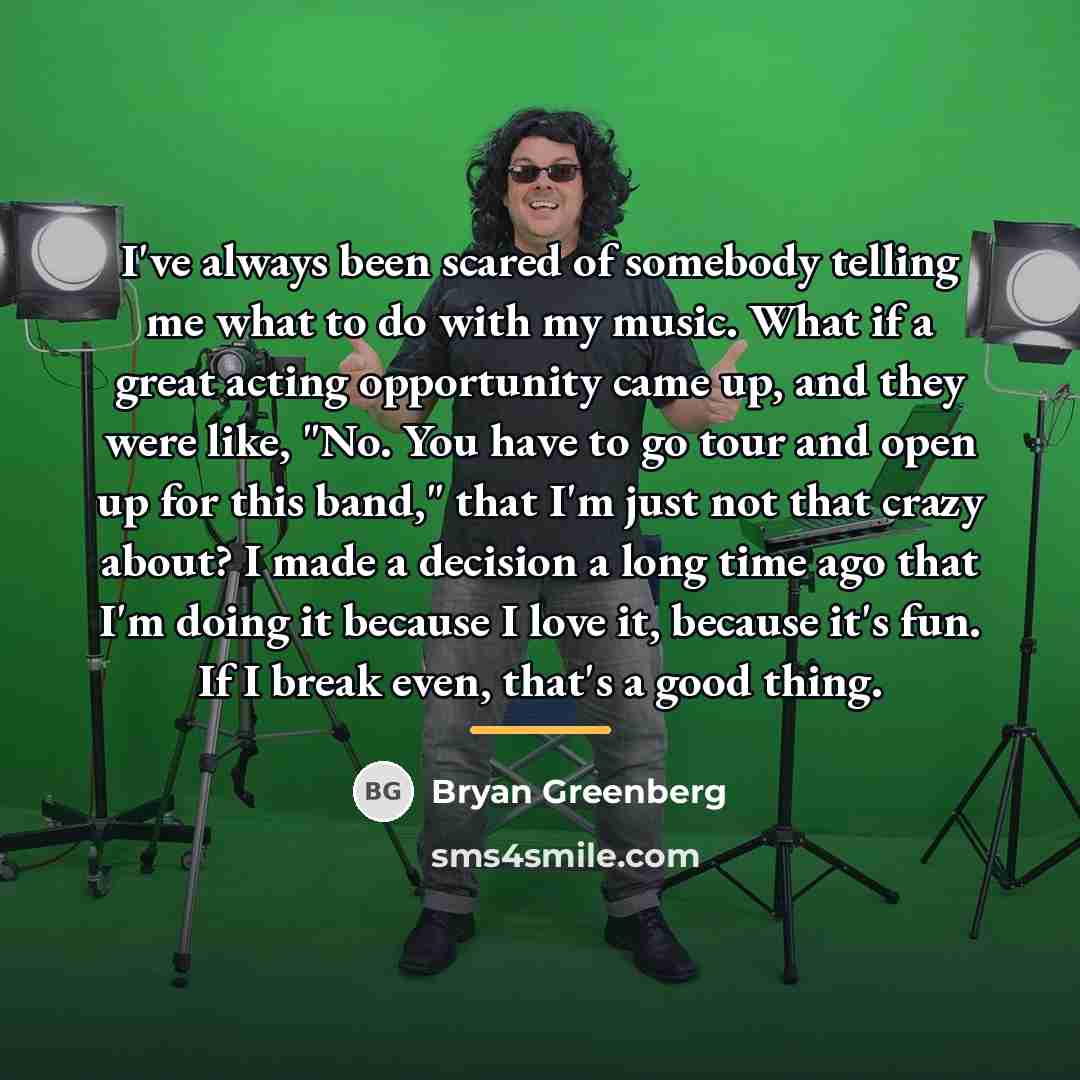 “I've always been scared of somebody telling me what to…” quote by Bryan Greenberg