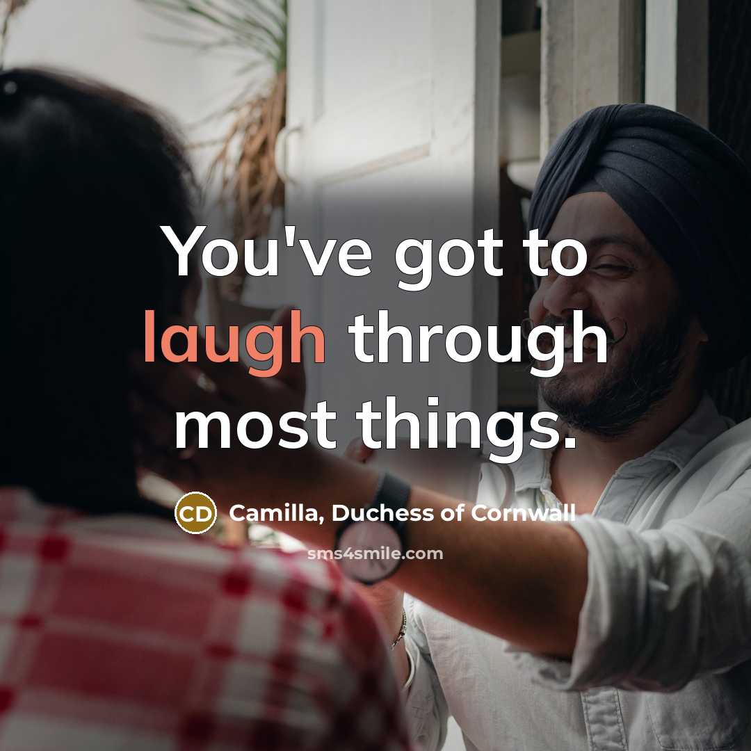 “You've got to laugh through most things.…” quote by Camilla, Duchess of Cornwall