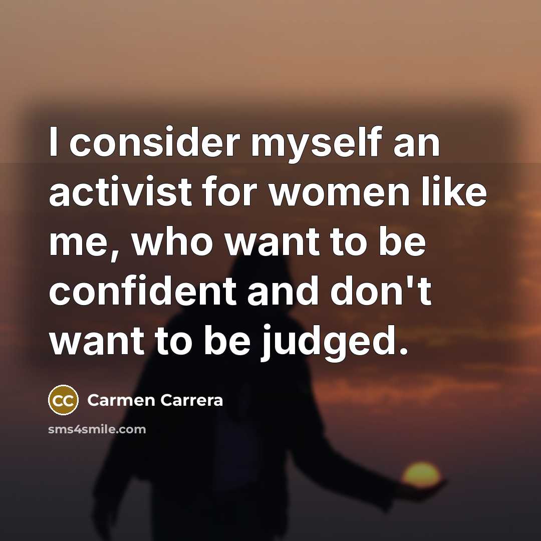 “I consider myself an activist for women like me, who want to be confident and don't want to be judged.” quote by Carmen Carrera