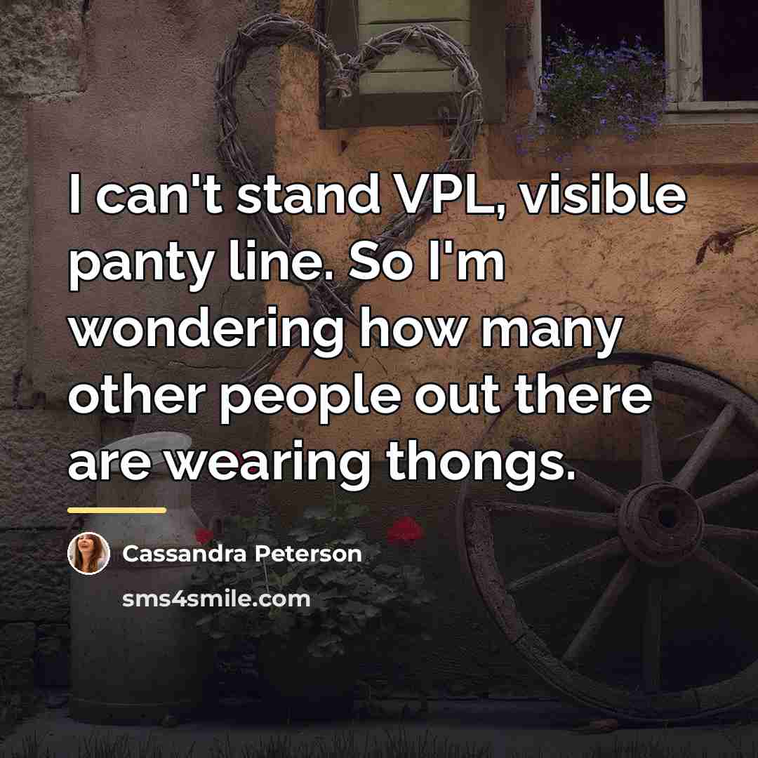 “I can't stand VPL, visible panty line. So I'm wondering…” quote by Cassandra Peterson