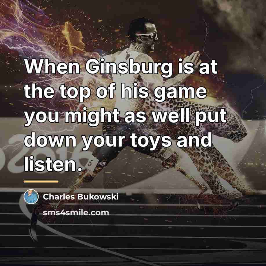 “When Ginsburg is at the top of his game you…” quote by Charles Bukowski