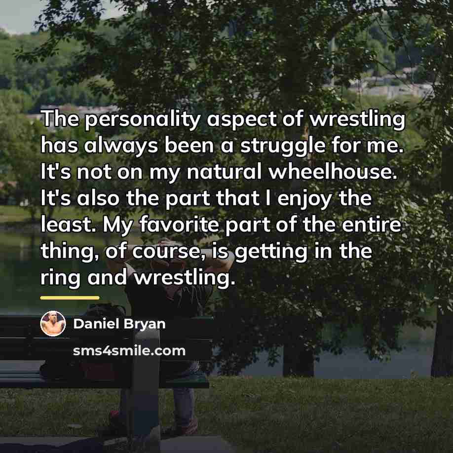 “The personality aspect of wrestling has always been a struggle…” quote by Daniel Bryan
